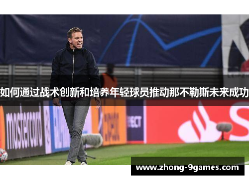 如何通过战术创新和培养年轻球员推动那不勒斯未来成功
