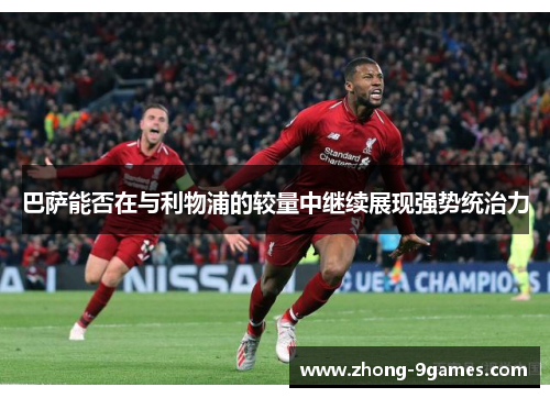 巴萨能否在与利物浦的较量中继续展现强势统治力