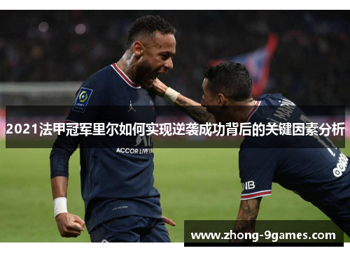 2021法甲冠军里尔如何实现逆袭成功背后的关键因素分析