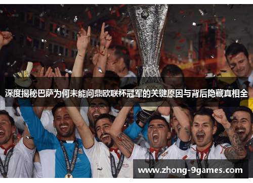 深度揭秘巴萨为何未能问鼎欧联杯冠军的关键原因与背后隐藏真相全