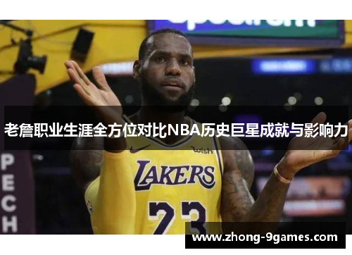老詹职业生涯全方位对比NBA历史巨星成就与影响力