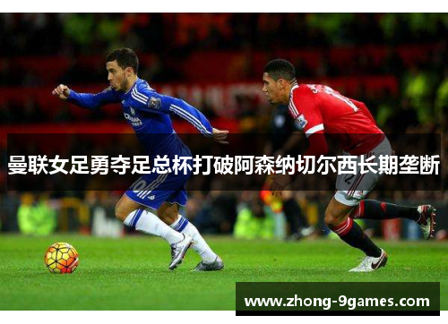 曼联女足勇夺足总杯打破阿森纳切尔西长期垄断
