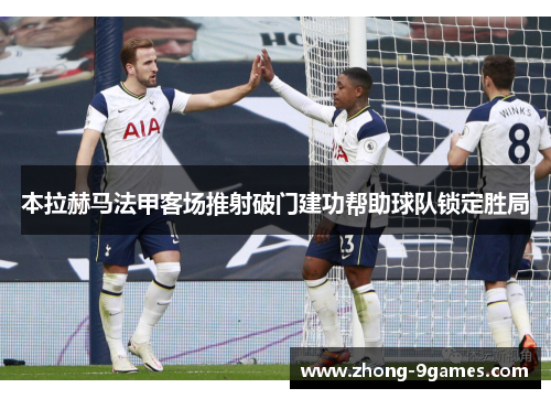 本拉赫马法甲客场推射破门建功帮助球队锁定胜局